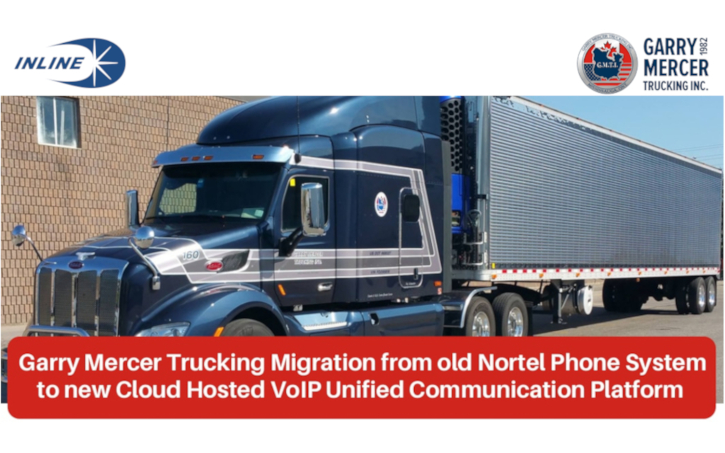 Garry Mercer Trucking Migration from old Nortel Phone System to new Cloud Hosted VoIP Unified Communication Platform Garry Mercer Trucking Migration from old Nortel Phone System to new Cloud Hosted VoIP Unified Communication Platform